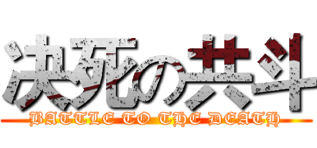 决死の共斗 (BATTLE TO THE DEATH)