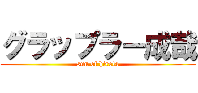 グラップラー成哉 (sun of hirota)