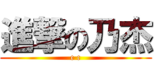 進撃の乃杰 (c c)