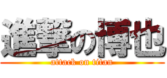 進撃の博也 (attack on titan)