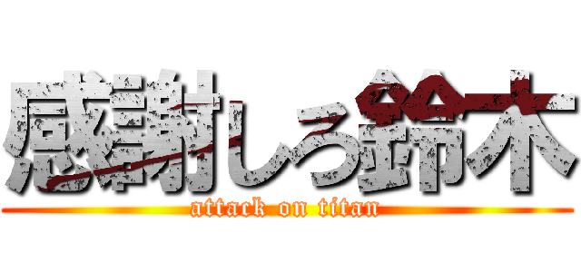 感謝しろ鈴木 (attack on titan)