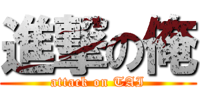 進撃の俺 (attack on TAI)