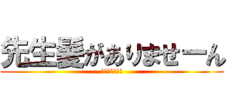 先生髪がありませーん (チネリ＆ピース)