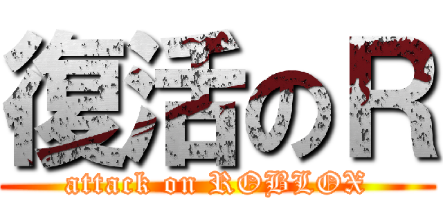 復活のＲ (attack on ROBLOX)