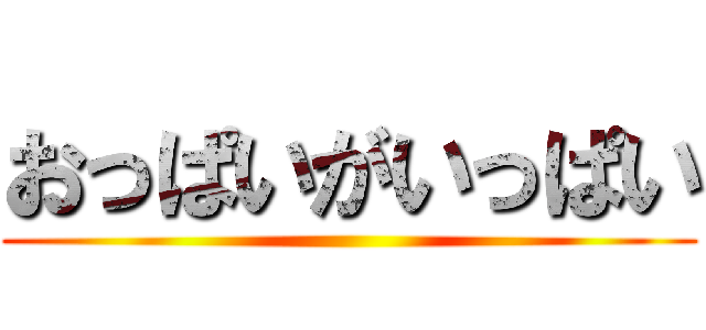 おっぱいがいっぱい ()