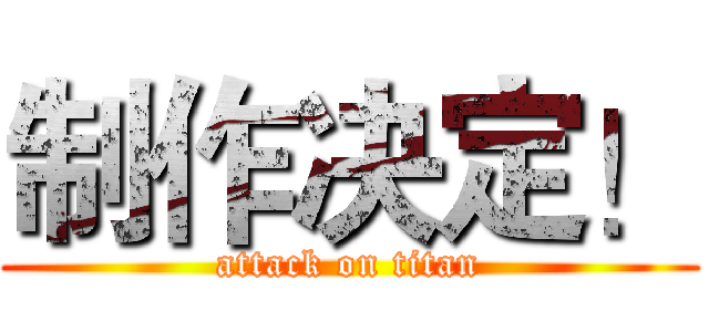 制作决定！ (attack on titan)