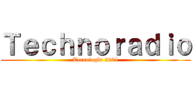 Ｔｅｃｈｎｏｒａｄｉｏ (Tecnología 2021)