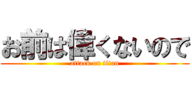 お前は偉くないので (attack on titan)