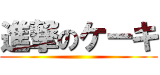 進撃のケーキ ()