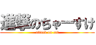 進撃のちゃーすけ (attack on cat)