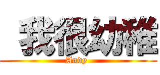  我很幼稚 (Andy )