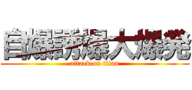 自爆誘爆大爆発 (attack on titan)