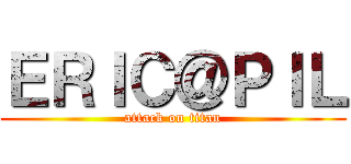 ＥＲＩＣ＠ＰＩＬ (attack on titan)