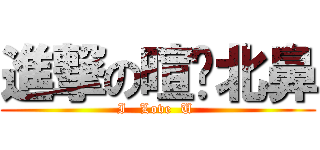 進撃の暄雯北鼻 (I   Love  U )