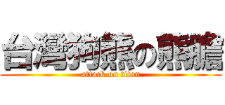 台灣狗熊の熊膽 (attack on titan)