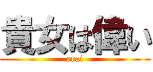 貴女は偉い (erai)
