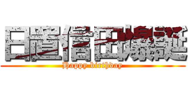 日置信田爆誕 (Happy birthday)