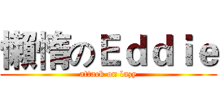 懶惰のＥｄｄｉｅ (attack on lazy)