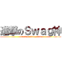 進撃のＳｗａｇ神 (attack on Swag God)