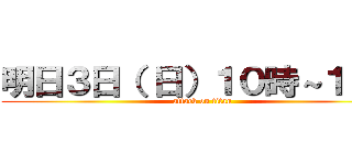 明日３日（ 日）１０時～１８時 (attack on titan)