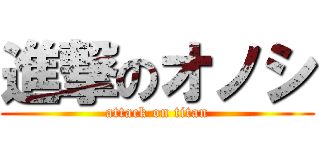 進撃のオノシ (attack on titan)