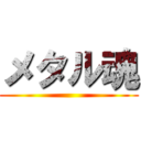 メタル魂 ()