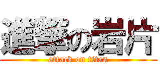 進撃の岩片 (attack on titan)