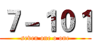７－１０１ (seven one o one)