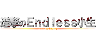 進撃のＥｎｄｌｅｓｓ小生 (endless_sho_say)