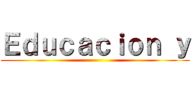 Ｅｄｕｃａｃｉｏｎ ｙ ()