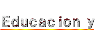 Ｅｄｕｃａｃｉｏｎ ｙ ()
