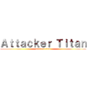 Ａｔｔａｃｋｅｒ Ｔｉｔａｎ (attack on titan)