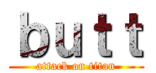 ｂｕｔｔ (attack on titan)