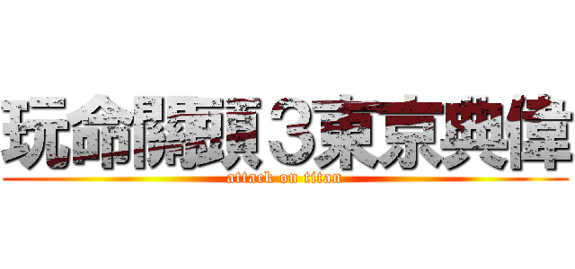 玩命關頭３東京典偉 (attack on titan)