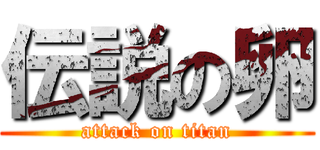 伝説の卵 (attack on titan)