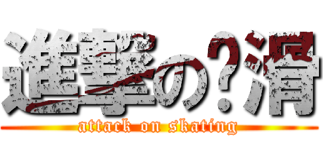 進撃の轮滑 (attack on skating)