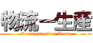 物流ー生産 (Communication Team)