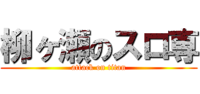 柳ヶ瀬のスロ専 (attack on titan)