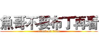 魚哥不要布丁再看 (attack on titan)