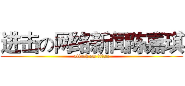进击の网络新闻陈嘉琪 (attack on titan)