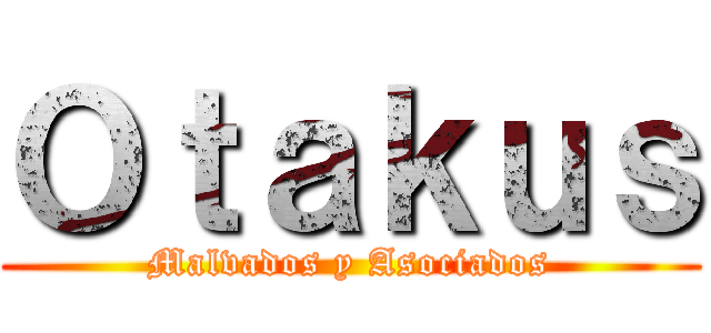 Ｏｔａｋｕｓ (Malvados y Asociados)