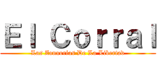 Ｅｌ Ｃｏｒｒａｌ (Las Zanaorias De La Libertad)