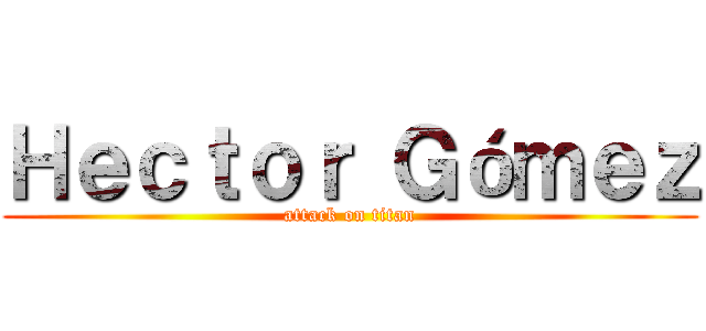 Ｈｅｃｔｏｒ Ｇóｍｅｚ (attack on titan)