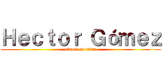 Ｈｅｃｔｏｒ Ｇóｍｅｚ (attack on titan)