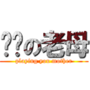 屌你の老母 (playing you mother)