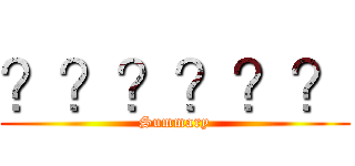 ？？？？？？ (Summary)