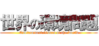 世界の環境問題 (Environment issues of the world)