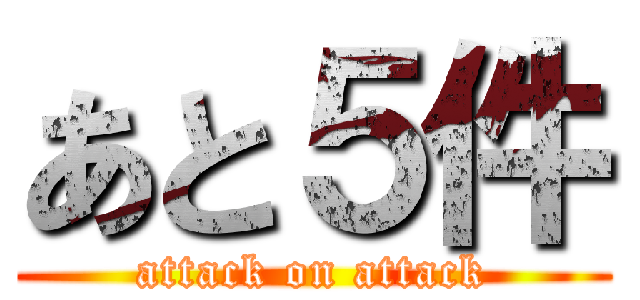あと５件 (attack on attack)