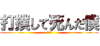 打撲して死んだ僕 (うんち)