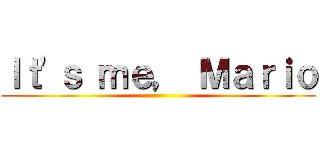 Ｉｔ'ｓ ｍｅ， Ｍａｒｉｏ ()